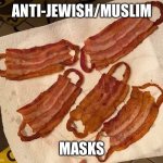covid mask | ANTI-JEWISH/MUSLIM; MASKS | image tagged in covid mask | made w/ Imgflip meme maker