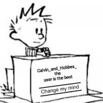 Change my mind (Calvin) | Calvin_and_Hobbes_ the user is the best | image tagged in change my mind calvin,calvin and hobbes | made w/ Imgflip meme maker