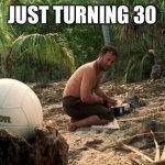Im gonne get a wilson | JUST TURNING 30 | image tagged in lonely feeling | made w/ Imgflip meme maker