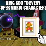 Ok Get In, Luigi! King boo always encourages Luigi to be a picture | KING BOO TO EVERY SUPER MARIO CHARACTERS: MAMA MIA! | image tagged in ok get in,king boo,luigi mansion,luigi,mario,memes | made w/ Imgflip meme maker