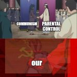 OUR DEVICE | COMMUNISM; PARENTAL CONTROL; our | image tagged in naruto shaking hands | made w/ Imgflip meme maker