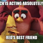 ANGRY BIRDS | CHUCK IS ACTING ABSOLUTELY LIKE; RED'S BEST FRIEND | image tagged in angry birds | made w/ Imgflip meme maker
