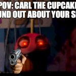Five Nights at Freddy's FNaF Carl the Cupcake | POV: CARL THE CUPCAKE FOUND OUT ABOUT YOUR SINS | image tagged in five nights at freddy's fnaf carl the cupcake,cupcake,gun | made w/ Imgflip meme maker