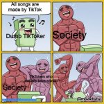 Guy getting beat up | All songs are made by TikTok; Society; Dumb TikToker; TikTokers who actually have a brain; Society; SOMEMOUSEWITHINTERNETACCESS | image tagged in guy getting beat up,tiktok,smort,memes,fun,funny | made w/ Imgflip meme maker