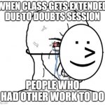 Pain of extended class | WHEN CLASS GETS EXTENDED DUE TO DOUBTS SESSION; PEOPLE WHO HAD OTHER WORK TO DO | image tagged in crying wojak | made w/ Imgflip meme maker