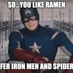 Captain America detention | SO...YOU LIKE RAMEN; I PREFER IRON MEN AND SPIDER MEN | image tagged in captain america detention | made w/ Imgflip meme maker