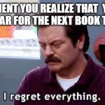 Regret | THE MOMENT YOU REALIZE THAT  YOU HAVE TO WAIT A YEAR FOR THE NEXT BOOK TO COME OUT: | image tagged in i regret | made w/ Imgflip meme maker