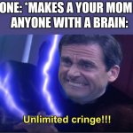 Your mom jokes are for cringe 14 year old rednecks who try to be funny, but fail. If you make this kind of joke, you are cringe | SOMEONE: *MAKES A YOUR MOM JOKE*; ANYONE WITH A BRAIN: | image tagged in unlimited cringe,your mom,jokes,cringe worthy | made w/ Imgflip meme maker
