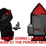 Hank is gonna launch a nuke at the person above meme