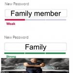 Vin diesel | Family member; Family | image tagged in password meme | made w/ Imgflip meme maker