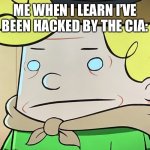 New template (harold o_o) | ME WHEN I LEARN I’VE BEEN HACKED BY THE CIA: | image tagged in harold o_o | made w/ Imgflip meme maker
