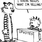 I will give you guys upvotes | UPVOTES | image tagged in calvin hobbes,calvin and hobbes,hobbes,upvote,upvotes,sell | made w/ Imgflip meme maker