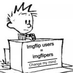 We should start calling users this | Imgflip users 
=
 imgflipers | image tagged in change my mind calvin | made w/ Imgflip meme maker