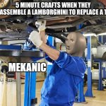 Stonks Mekanic | 5 MINUTE CRAFTS WHEN THEY DISASSEMBLE A LAMBORGHINI TO REPLACE A TIRE | image tagged in stonks mekanic | made w/ Imgflip meme maker