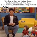 Uncle Jesse | Tom & Jerry, Raya and the Last Dragon, Cruella, Spirit Untamed, Peter Rabbit 2: The Runaway, The Boss Baby: Family Business; Me: | image tagged in uncle jesse,memes,movies,2021 | made w/ Imgflip meme maker