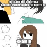Emirichu sipping tea | EDELGARD AND DOROTHEA ARGUING OVER WHO HAS THE BUFFER GF; SHAMIR | image tagged in emirichu sipping tea,fire emblem | made w/ Imgflip meme maker