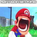 mario screaming | MAFIA 3 PALYERS WHEN PAINT IT BACK STARTS PLAYING | image tagged in mario screaming | made w/ Imgflip meme maker