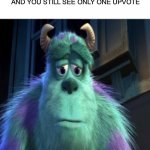 Not upvote begging, just saying. | WHEN YOU COME BACK TO YOUR MEME FOR THE 100TH TIME AND YOU STILL SEE ONLY ONE UPVOTE | image tagged in sad sully,upvote begging,meme,sully,barney is a dinosaur that will steal all your cookies | made w/ Imgflip meme maker