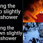 Hot cold | Turning the knob up slightly in the shower; Turning the knob down slightly in the shower | image tagged in hot cold,relatable,memes | made w/ Imgflip meme maker