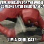 Spider man hammer | BIBIS AFTER BEING AFK FOR THE WHOLE MATCH AND KILLING SOMEONE AFTER THEIR TEAM CARRY’S THEM; “I’M A COOL CAT!” | image tagged in spider man hammer | made w/ Imgflip meme maker