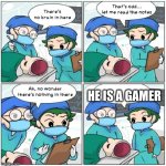 every parent ever to exist | HE IS A GAMER | image tagged in there's no brain here | made w/ Imgflip meme maker
