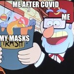 Trash | ME AFTER COVID; ME; MY MASKS | image tagged in trash | made w/ Imgflip meme maker