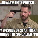 Hey Jay! Let's Watch... | HEY JAY! LET'S WATCH... EVERY EPISODE OF STAR TREK: TOS...
INCLUDING THE SO-CALLED "PILOT"! | image tagged in hey jay let's watch | made w/ Imgflip meme maker
