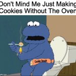 cookie monster family guy | Don't Mind Me Just Making Cookies Without The Oven | image tagged in cookie monster family guy | made w/ Imgflip meme maker