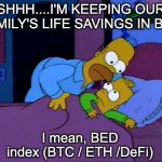 bart bed | SHHH....I'M KEEPING OUR FAMILY'S LIFE SAVINGS IN BED; I mean, BED index (BTC / ETH /DeFi) | image tagged in homer disturbs bart in bed | made w/ Imgflip meme maker