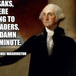 Gun Reform | FERFUKSAKS, WE WERE REFERRING TO MUZZLE LOADERS, NOT 600 DAMN ROUNDS A MINUTE. PRESIDENT GEORGE WASHINGTON | image tagged in george washington | made w/ Imgflip meme maker