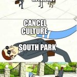 It’s simply invincible | THE INTERNET; CANCEL CULTURE; SOUTH PARK | image tagged in dodge flyer,south park,regular show,funny,memes,funny memes | made w/ Imgflip meme maker