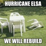 Hurricane Elsa | HURRICANE ELSA; WE WILL REBUILD | image tagged in lawn chair | made w/ Imgflip meme maker
