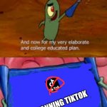 NO MORE MR. EVIL TIKTOK!!!! ;) | BANNING TIKTOK | image tagged in plankton college educated plan,tiktok,tiktok sucks | made w/ Imgflip meme maker