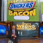 Dr. Phil What's wrong with people | image tagged in dr phil what's wrong with people,dr phil,memes,food,snickers,fried foods | made w/ Imgflip meme maker