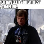 Darth Vader | TIME TRAVELER: *BREATHES*
THE TIMELINE: | image tagged in darth vader | made w/ Imgflip meme maker