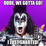 Gene Simmons | DUDE, WE GOTTA GO! I JUST SHARTED! | image tagged in gene simmons | made w/ Imgflip meme maker