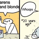 20 years ago | All Karens are white and blonde | image tagged in 20 years ago,karens,karen | made w/ Imgflip meme maker