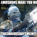 Mr. Freeze on emotion | YOA EMOSHONS MAKE YOU WEAK! THASWAIDISDAYSMEIN!!! | image tagged in mr freeze | made w/ Imgflip meme maker