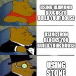 many winnie the pooh template | USING NETHERITE BLOCKS TO BULD YOUR HOUSE; USING DIAMOND BLOCKS TO BUILD YOUR HOUSE; USING IRON BLOCKS YOU BUILD YOUR HOUSE; USING STONE; USING WOOD | image tagged in many winnie the pooh template | made w/ Imgflip meme maker