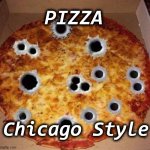 pizza | PIZZA; Chicago Style | image tagged in pizza | made w/ Imgflip meme maker