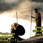 Programmer_Humour | People who start index from zero ( i = 0 ); People who start index from one ( i = 1 ) | image tagged in leonidas and ephialtes | made w/ Imgflip meme maker