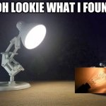pixar lamp | OOH LOOKIE WHAT I FOUND! | image tagged in pixar lamp | made w/ Imgflip meme maker