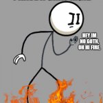 henry stickmin | I HAVE A GRAY HAND; HEY IM NO GOTH, OH HI FIRE. | image tagged in henry stickmin | made w/ Imgflip meme maker