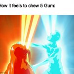 Finished watching ATLA and this instantly came into my head | How it feels to chew 5 Gum: | image tagged in avatar the last airbender | made w/ Imgflip meme maker