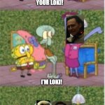 He's Squidward | HE'S LOKI! HE'S LOKI! YOUR LOKI! I'M LOKI! ARE THERE ANY OTHER LOKI'S I SHOULD KNOW ABOUT? | image tagged in he's squidward | made w/ Imgflip meme maker