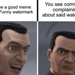Why are y’all like this? | You see a good meme with a iFunny watermark; You see comments complaining about said watermark | image tagged in clone trooper faces,ifunny,star wars,memes,clone wars | made w/ Imgflip meme maker