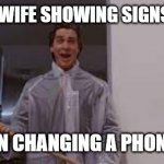 bad situation | WIFE SHOWING SIGNS; IN CHANGING A PHONE | image tagged in bad situation | made w/ Imgflip meme maker