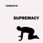 I believe supremacy