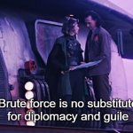 Brute force is no substitute for diplomacy and guile