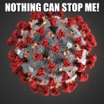 Coronavirus | NOTHING CAN STOP ME! | image tagged in coronavirus | made w/ Imgflip meme maker